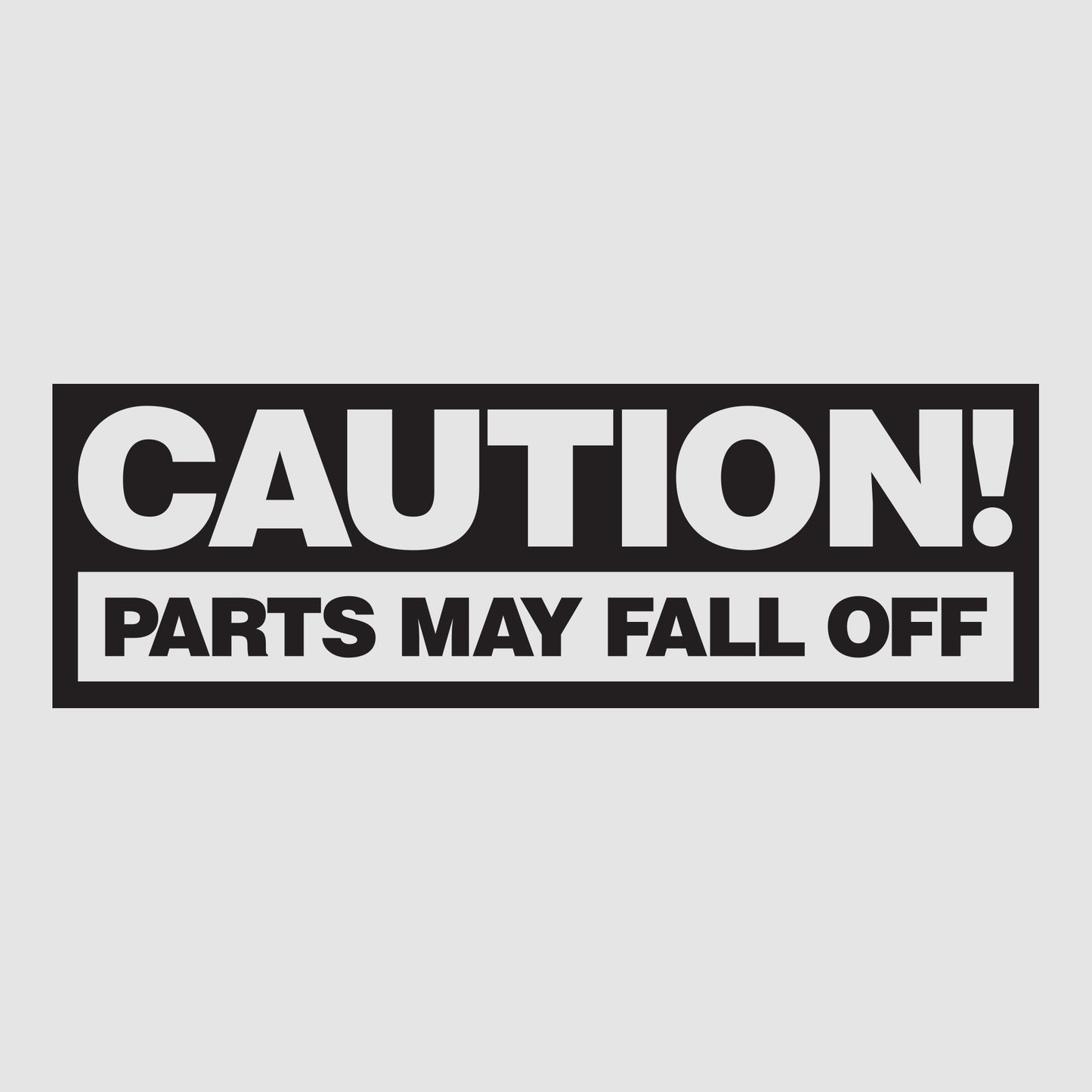 CAUTION: Parts may fall off