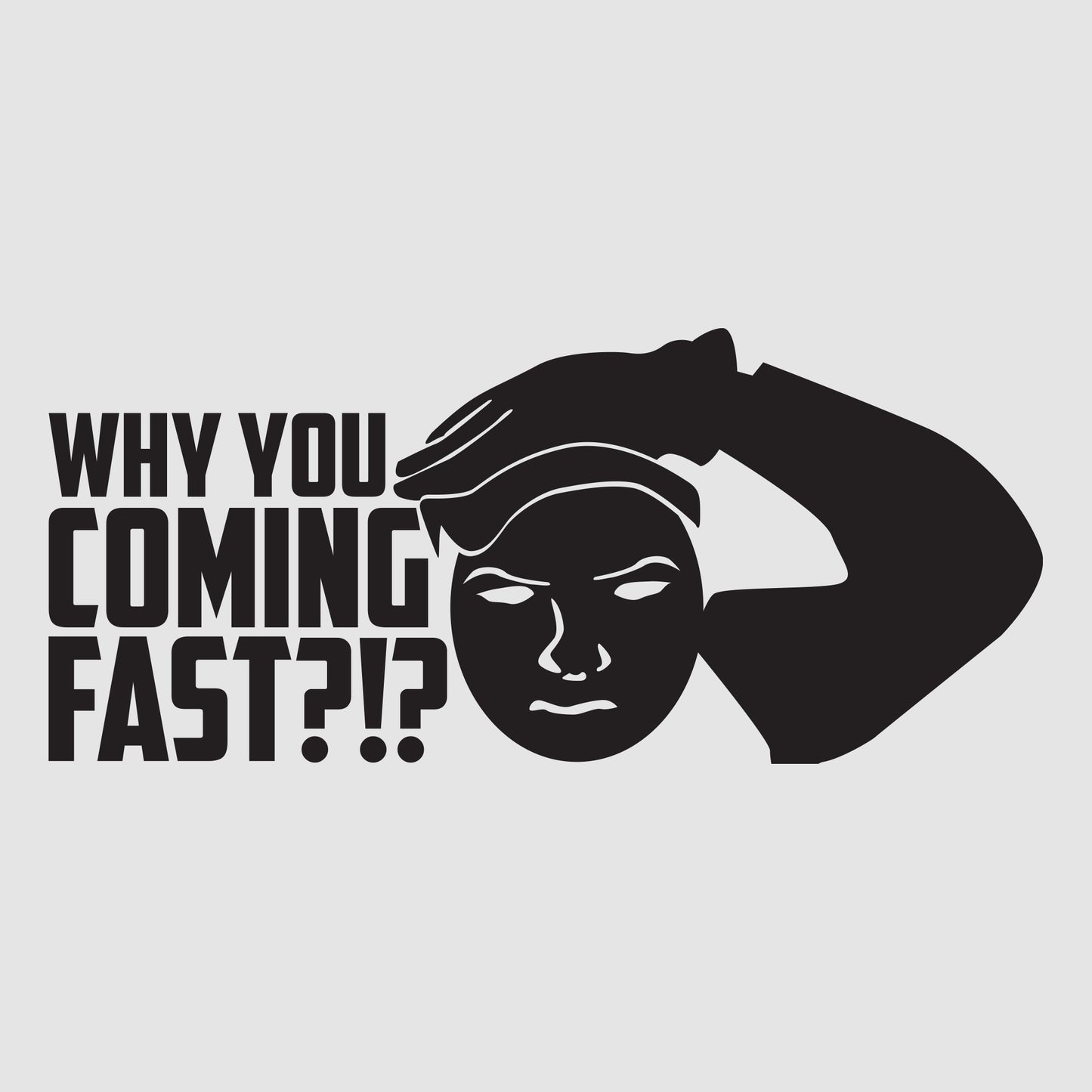 Why You Coming Fast
