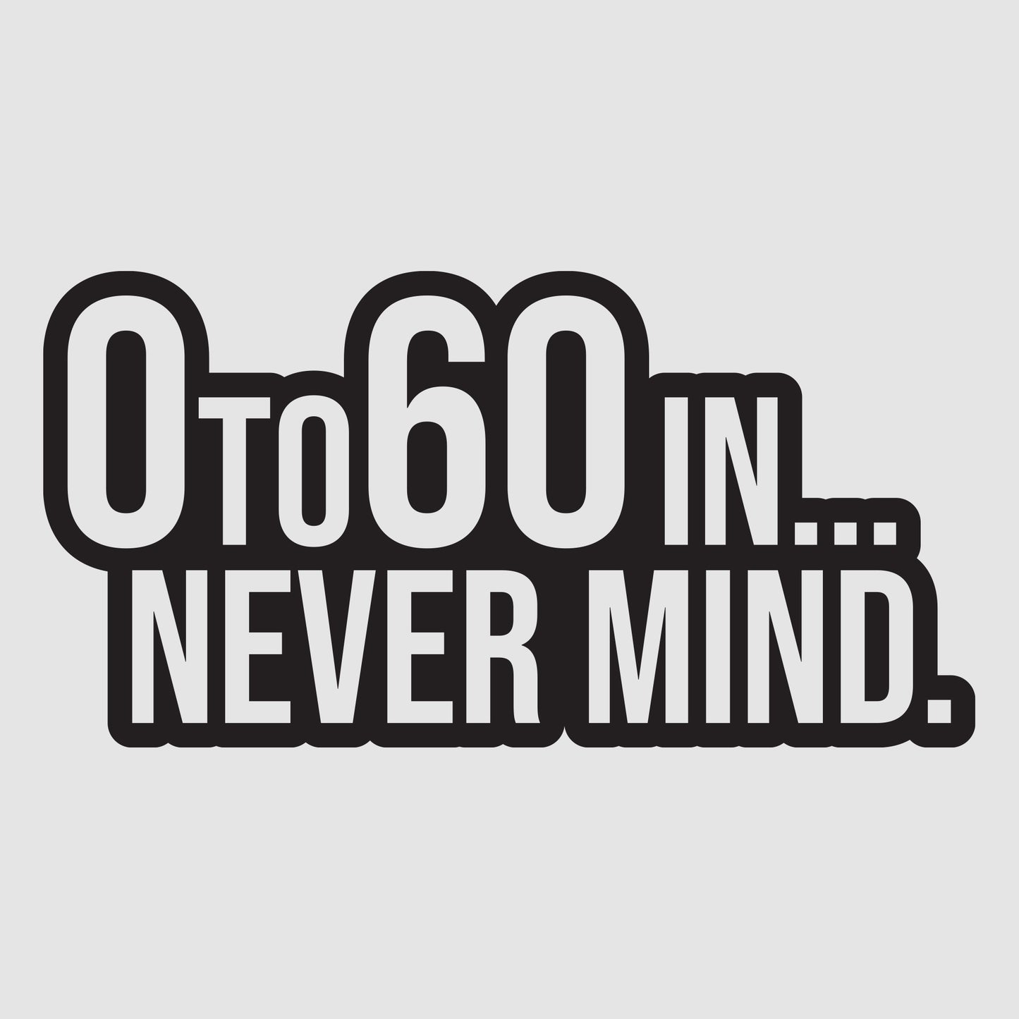 0 To 60 In.. Never Mind