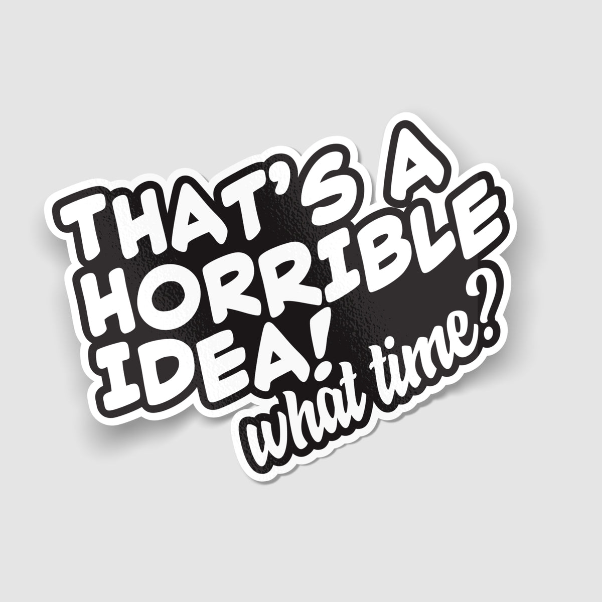 That's a Horrible Idea… What Time? Funny Car Sticker