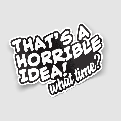That's a Horrible Idea… What Time? Funny Car Sticker