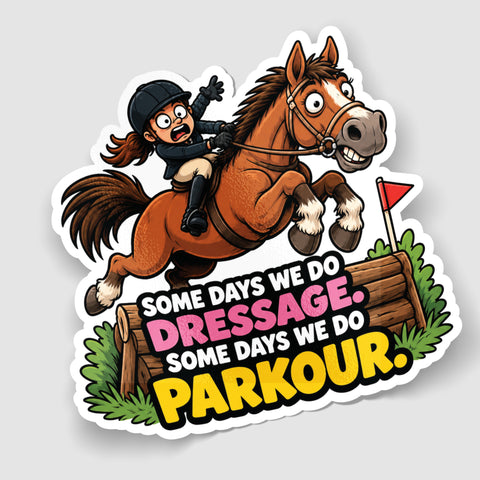 Some Days We Do Dressage, Some Days We Do Parkour Funny Horse Owner Sticker