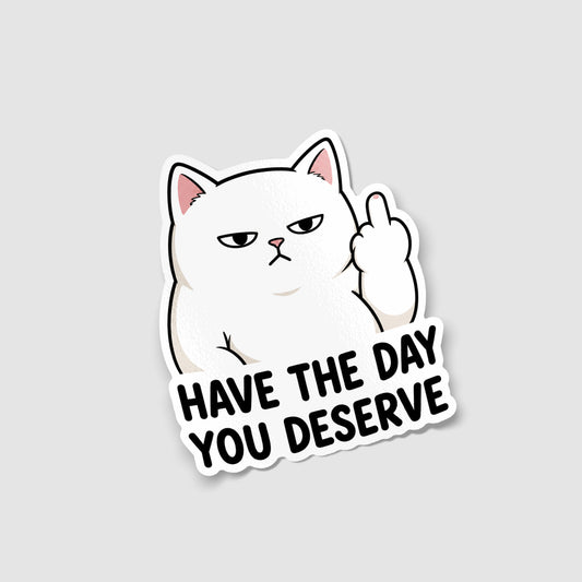 Have The Day You Deserve Cat Sticker