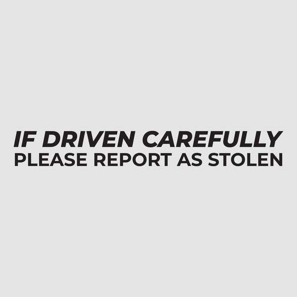 If Driven Carefully, Report as Stolen